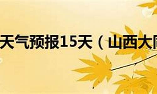 大同的天气预报15天_大同天气预报15天准确率